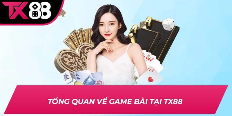 Tổng quan về game bài tại TX88