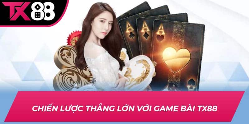 Chiến lược thắng lớn với game bài TX88