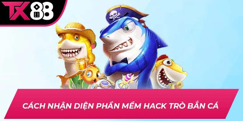 Cách nhận diện phần mềm hack trò bắn cá