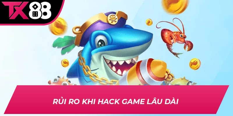 Rủi ro khi hack game lâu dài