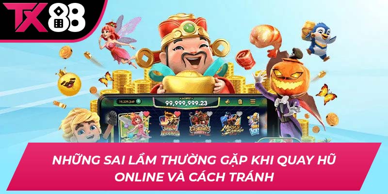 Những sai lầm thường gặp khi quay hũ online và cách tránh